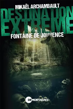 Mikaël Archambault - Destination extrême - Fontaine de Jouvence